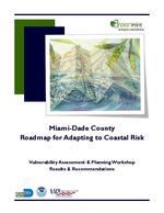 Miami-Dade County roadmap for adapting to coastal risk : Vulnerability assessment & planning workshop, results & recommendations